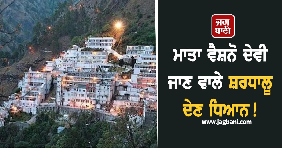 ਮਾਤਾ ਵੈਸ਼ਨੋ ਦੇਵੀ ਜਾਣ ਵਾਲੇ ਸ਼ਰਧਾਲੂ ਦੇਣ ਧਿਆਨ! ਅਜੇ ਨਾ ਕਰਿਓ ਗਲਤੀ