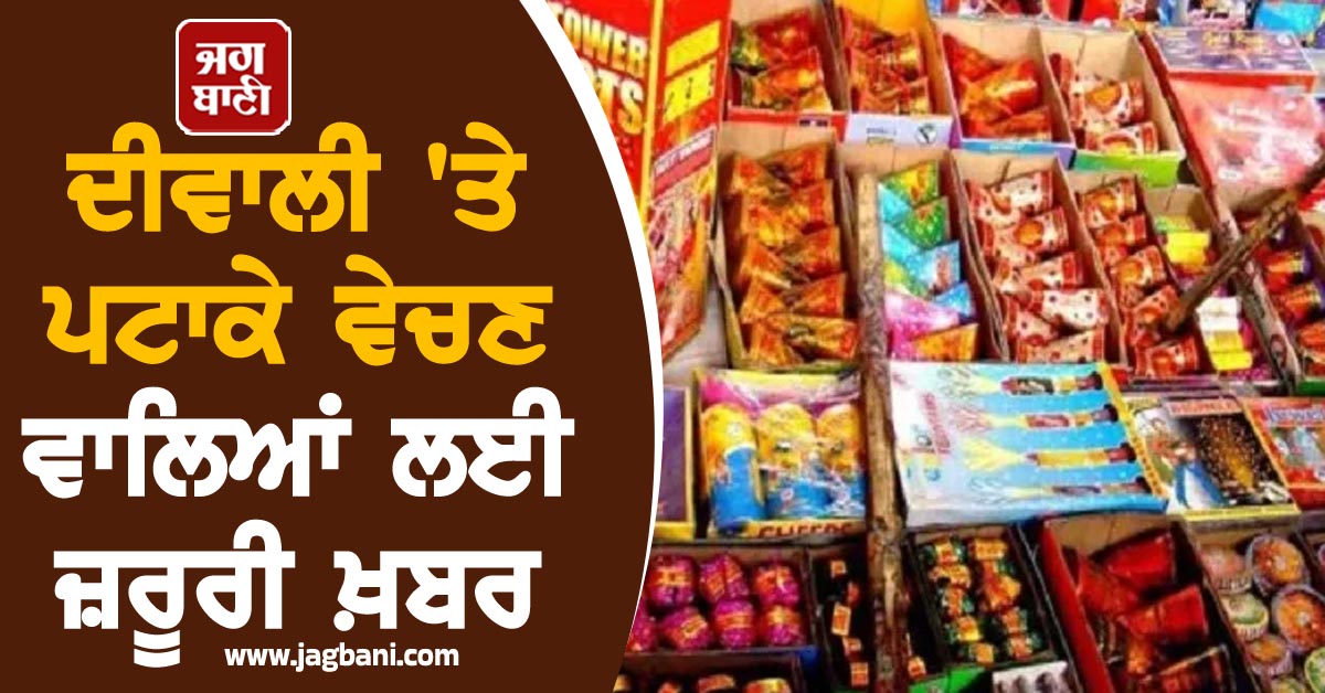 ਦੀਵਾਲੀ 'ਤੇ ਪਟਾਕੇ ਵੇਚਣ ਵਾਲਿਆਂ ਲਈ ਜ਼ਰੂਰੀ ਖ਼ਬਰ, ਸਵਾ ਮਹੀਨਾ ਪਹਿਲਾਂ ਹੀ ਲਾਇਸੈਂਸ...