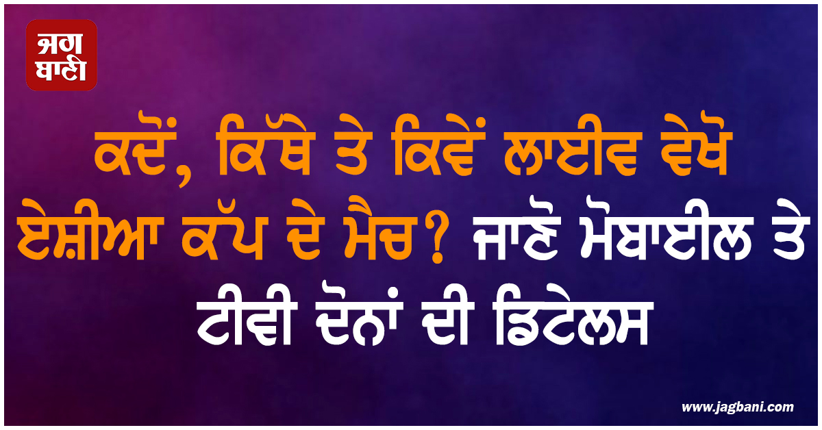 ਕਦੋਂ, ਕਿੱਥੇ ਤੇ ਕਿਵੇਂ ਲਾਈਵ ਵੇਖੋ ਏਸ਼ੀਆ ਕੱਪ ਦੇ ਮੈਚ? ਜਾਣੋ ਮੋਬਾਈਲ ਤੇ ਟੀਵੀ ਦੋਨਾਂ ਦੀ ਡਿਟੇਲਸ