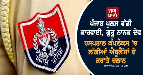 issues challan on ambulances parked in guru nanak dev hospital complex