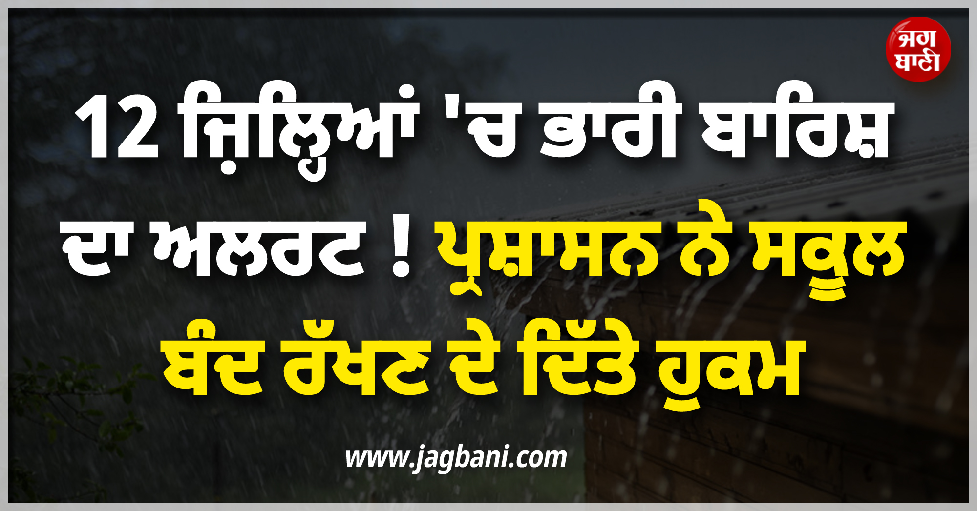 12 ਜ਼ਿਲ੍ਹਿਆਂ ''ਚ ਭਾਰੀ ਬਾਰਿਸ਼ ਦਾ ਅਲਰਟ ! ਪ੍ਰਸ਼ਾਸਨ ਨੇ ਸਕੂਲ ਬੰਦ ਰੱਖਣ ਦੇ ਦਿੱਤੇ ਹੁਕਮ