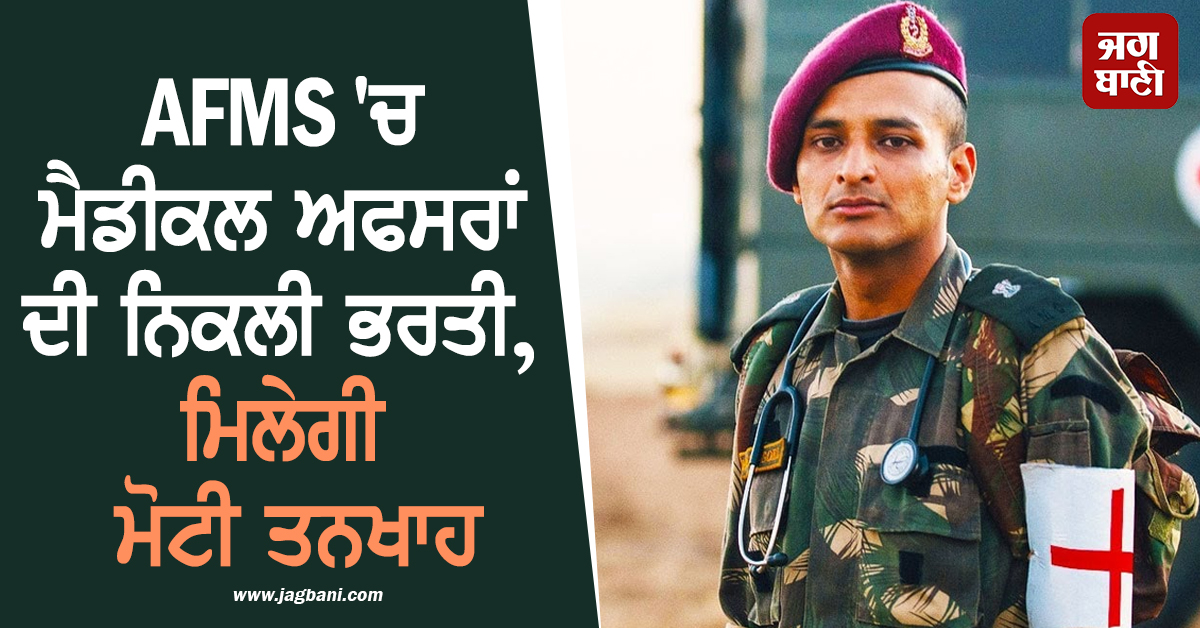 AFMS ''ਚ ਮੈਡੀਕਲ ਅਫਸਰਾਂ ਦੀ ਨਿਕਲੀ ਭਰਤੀ, ਮਿਲੇਗੀ ਮੋਟੀ ਤਨਖਾਹ