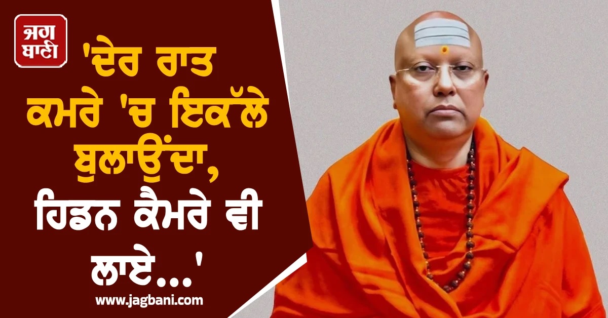 ''ਦੇਰ ਰਾਤ ਕਮਰੇ ''ਚ ਇਕੱਲੇ ਬੁਲਾਉਂਦਾ, ਹਿਡਨ ਕੈਮਰੇ ਵੀ ਲਾਏ...'', ਕੁੜੀਆਂ ਨੇ ਖੋਲ੍ਹਿਆ ''ਆਸ਼ਰਮ'' ਦਾ ਕੱਚਾ-ਚਿੱਠਾ