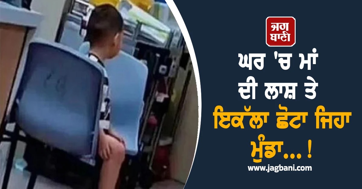 OMG! ਘਰ ''ਚ ਮਾਂ ਦੀ ਲਾਸ਼ ਨਾਲ ਕਈ ਦਿਨ ਇਕੱਲਾ ਰਿਹਾ ਛੋਟਾ ਜਿਹਾ ਮੁੰਡਾ! ਇੰਝ ਬਚਾਈ ਖੁਦ ਦੀ ਜਾਨ