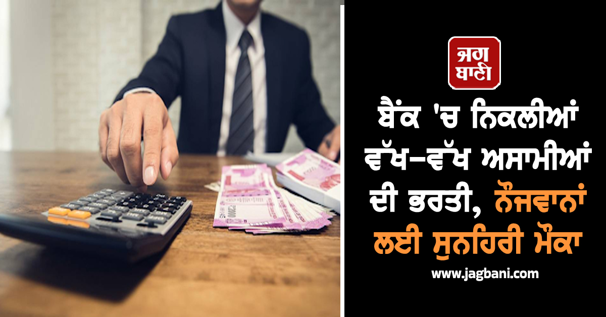 ਬੈਂਕ ''ਚ ਨਿਕਲੀਆਂ ਵੱਖ-ਵੱਖ ਅਸਾਮੀਆਂ ਦੀ ਭਰਤੀ, ਨੌਜਵਾਨਾਂ ਲਈ ਸੁਨਹਿਰੀ ਮੌਕਾ