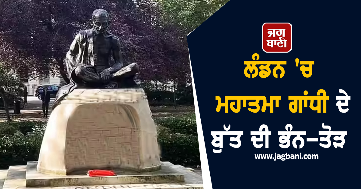 ਲੰਡਨ ''ਚ ਮਹਾਤਮਾ ਗਾਂਧੀ ਦੇ ਬੁੱਤ ਦੀ ਭੰਨ-ਤੋੜ, ਭਾਰਤੀ ਹਾਈ ਕਮਿਸ਼ਨ ਨੇ ਘਟਨਾ ਨੂੰ ਦੱਸਿਆ ਸ਼ਰਮਨਾਕ