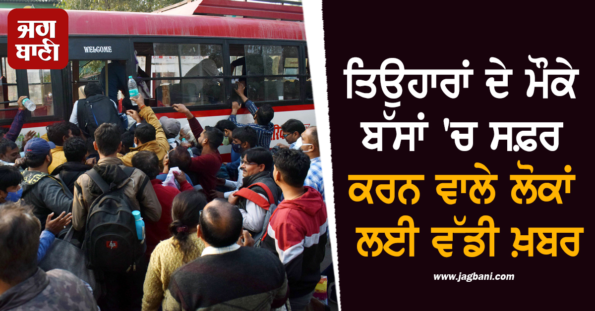 ਤਿਉਹਾਰਾਂ ਦੇ ਮੌਕੇ ਬੱਸਾਂ 'ਚ ਸਫ਼ਰ ਕਰਨ ਵਾਲੇ ਲੋਕਾਂ ਲਈ ਵੱਡੀ ਖ਼ਬਰ