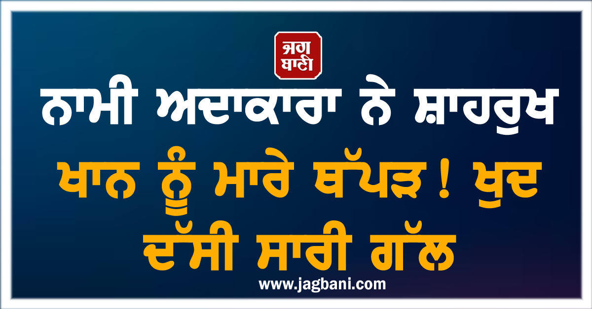 ਨਾਮੀ ਅਦਾਕਾਰਾ ਨੇ ਸ਼ਾਹਰੁਖ ਖਾਨ ਨੂੰ ਮਾਰੇ ਥੱਪੜ! ਖੁਦ ਦੱਸੀ ਸਾਰੀ ਗੱਲ
