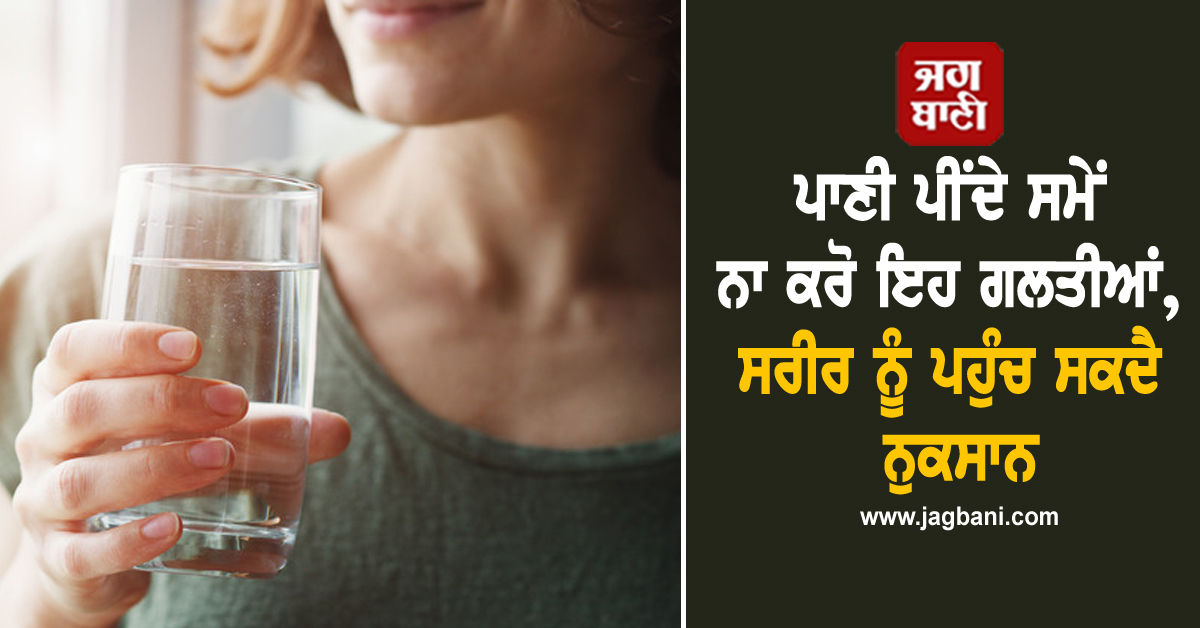 ਪਾਣੀ ਪੀਂਦੇ ਸਮੇਂ ਨਾ ਕਰੋ ਇਹ ਗਲਤੀਆਂ, ਸਰੀਰ ਨੂੰ ਪਹੁੰਚ ਸਕਦੈ ਨੁਕਸਾਨ