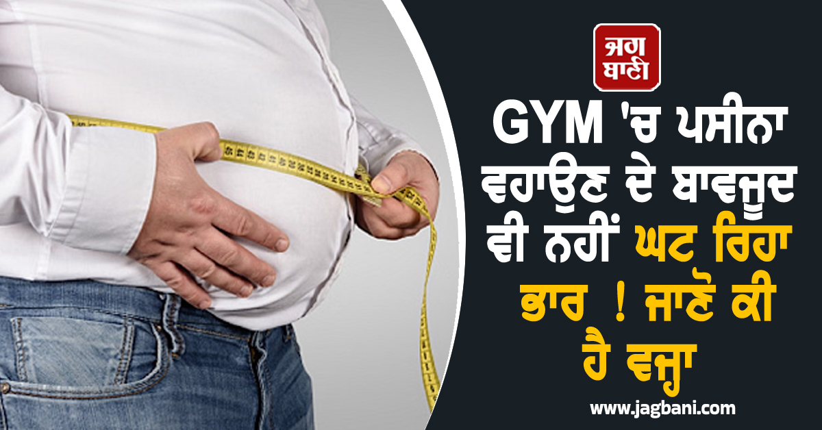 GYM ''ਚ ਪਸੀਨਾ ਵਹਾਉਣ ਦੇ ਬਾਵਜੂਦ ਵੀ ਨਹੀਂ ਘਟ ਰਿਹਾ ਭਾਰ ! ਜਾਣੋ ਕੀ ਹੈ ਵਜ੍ਹਾ