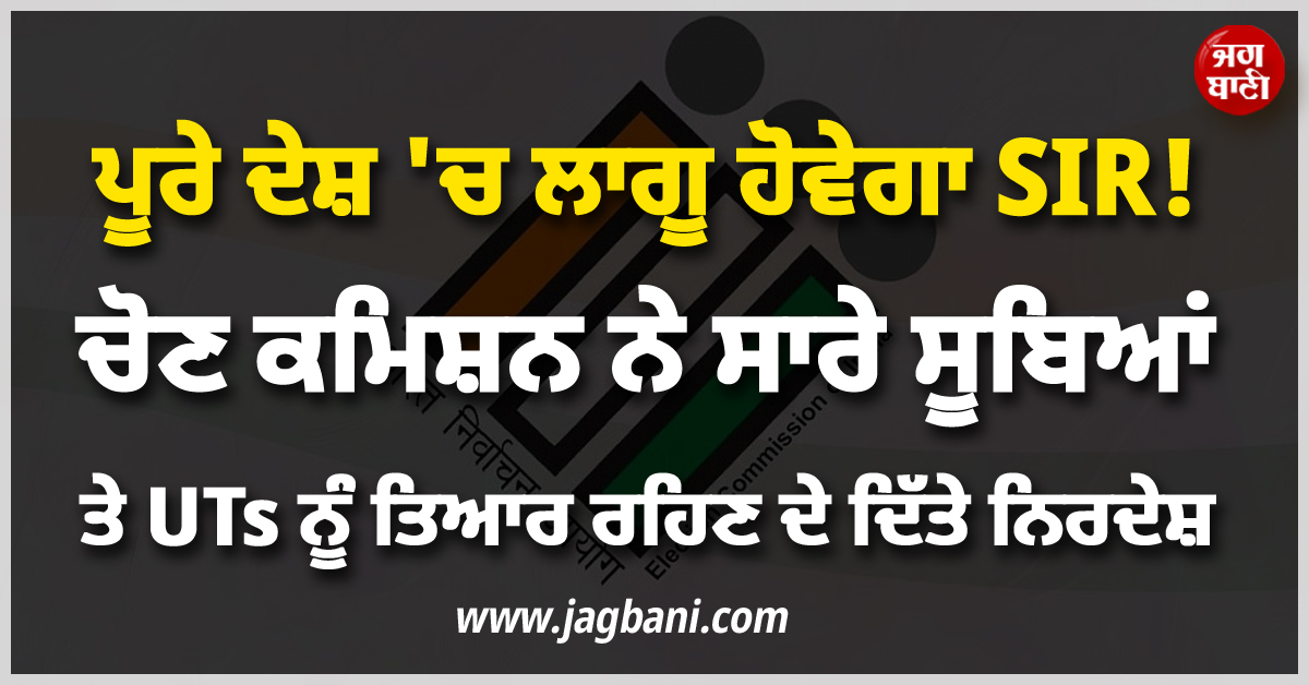 ਪੂਰੇ ਦੇਸ਼ ''ਚ ਲਾਗੂ ਹੋਵੇਗਾ SIR ! ਚੋਣ ਕਮਿਸ਼ਨ ਨੇ ਸਾਰੇ ਸੂਬਿਆਂ ਤੇ UTs ਨੂੰ ਤਿਆਰ ਰਹਿਣ ਦੇ ਦਿੱਤੇ ਨਿਰਦੇਸ਼