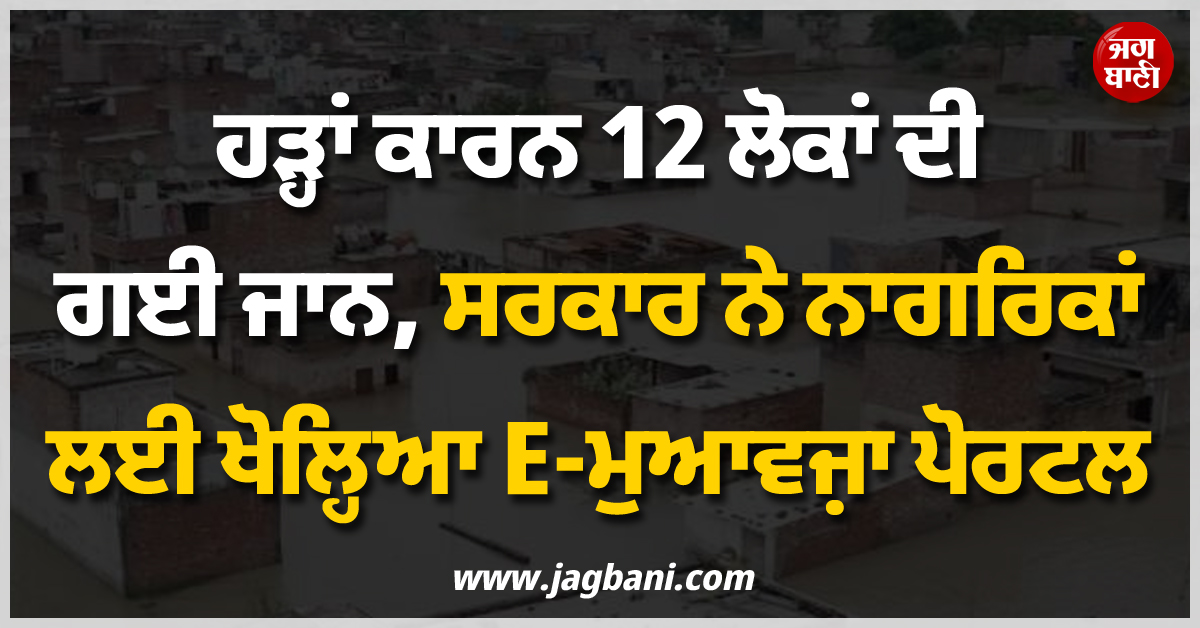 ਹੜ੍ਹਾਂ ਕਾਰਨ 12 ਲੋਕਾਂ ਦੀ ਗਈ ਜਾਨ, ਸਰਕਾਰ ਨੇ ਨਾਗਰਿਕਾਂ ਲਈ ਖੋਲ੍ਹਿਆ E-ਮੁਆਵਜ਼ਾ ਪੋਰਟਲ