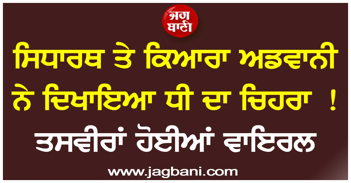 ਸਿਧਾਰਥ ਤੇ ਕਿਆਰਾ ਅਡਵਾਨੀ ਨੇ ਦਿਖਾਇਆ ਧੀ ਦਾ ਚਿਹਰਾ ! ਤਸਵੀਰਾਂ ਹੋਈਆਂ ਵਾਇਰਲ