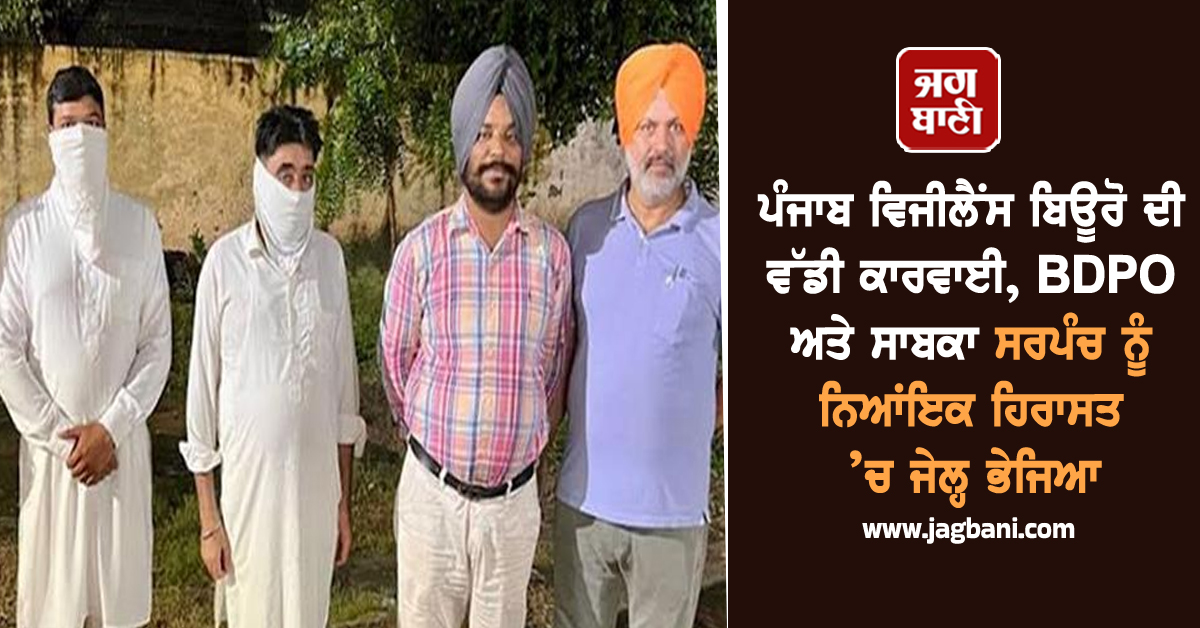 ਪੰਜਾਬ ਵਿਜੀਲੈਂਸ ਬਿਊਰੋ ਦੀ ਵੱਡੀ ਕਾਰਵਾਈ, BDPO ਅਤੇ ਸਾਬਕਾ ਸਰਪੰਚ ਨੂੰ ਨਿਆਂਇਕ ਹਿਰਾਸਤ ’ਚ ਜੇਲ੍ਹ ਭੇਜਿਆ