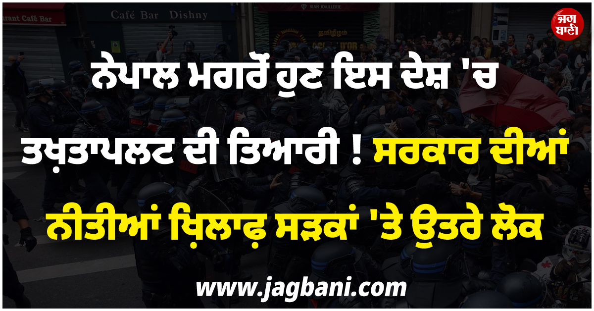 ਨੇਪਾਲ ਮਗਰੋਂ ਹੁਣ ਇਸ ਦੇਸ਼ ''ਚ ਤਖ਼ਤਾਪਲਟ ਦੀ ਤਿਆਰੀ ! ਸਰਕਾਰ ਦੀਆਂ ਨੀਤੀਆਂ ਖ਼ਿਲਾਫ਼ ਸੜਕਾਂ ''ਤੇ ਉਤਰੇ ਲੋਕ