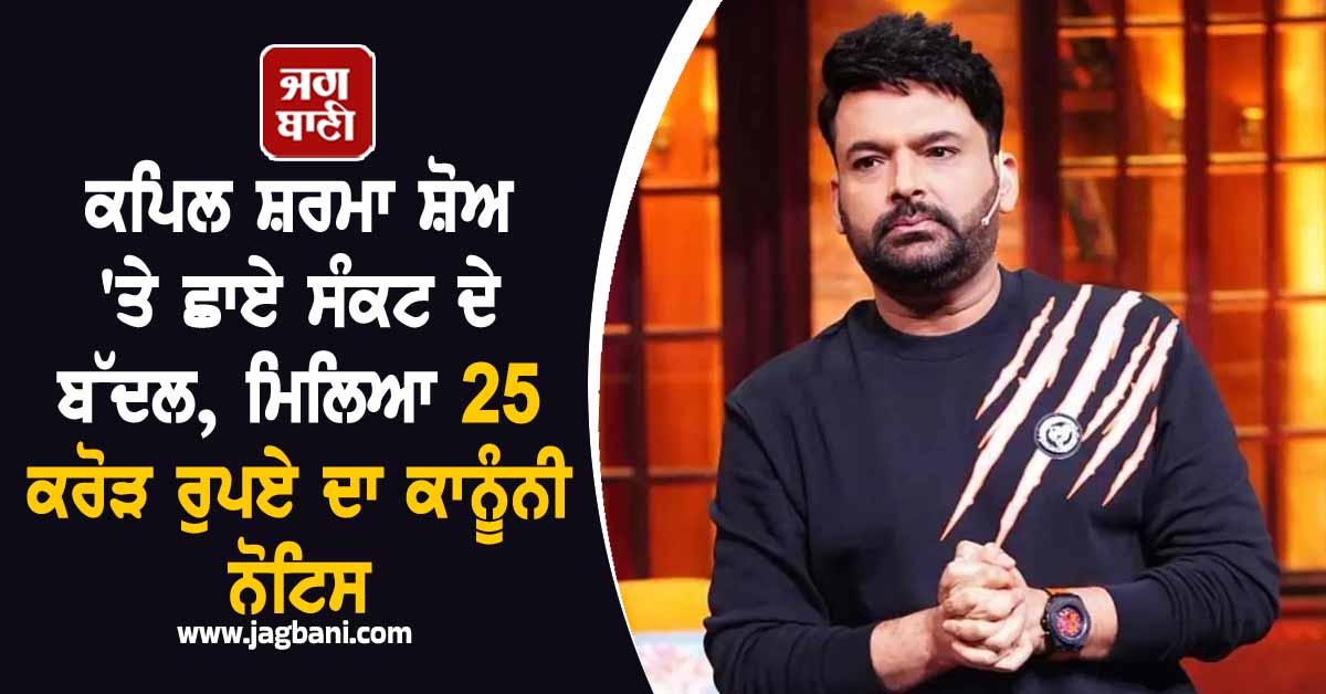 ਕਪਿਲ ਸ਼ਰਮਾ ਸ਼ੋਅ 'ਤੇ ਛਾਏ ਸੰਕਟ ਦੇ ਬੱਦਲ, ਮਿਲਿਆ 25 ਕਰੋੜ ਰੁਪਏ ਦਾ ਕਾਨੂੰਨੀ ਨੋਟਿਸ