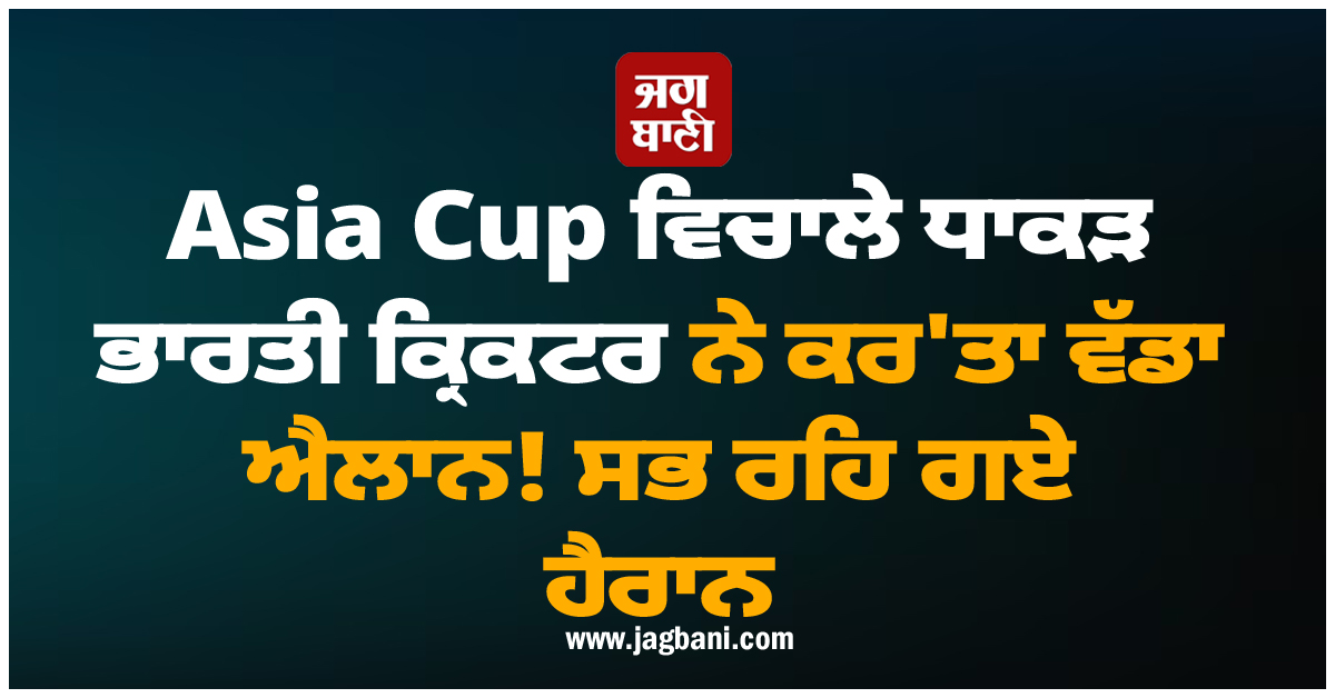 Asia Cup ਵਿਚਾਲੇ ਧਾਕੜ ਭਾਰਤੀ ਕ੍ਰਿਕਟਰ ਨੇ ਕਰ'ਤਾ ਵੱਡਾ ਐਲਾਨ! ਸਭ ਰਹਿ ਗਏ ਹੈਰਾਨ