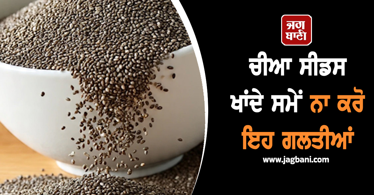 ਚੀਆ ਸੀਡਸ ਖਾਂਦੇ ਸਮੇਂ ਨਾ ਕਰੋ ਇਹ ਗਲਤੀਆਂ, ਫ਼ਾਇਦੇ ਦੀ ਜਗ੍ਹਾ ਹੋ ਸਕਦੈ ਨੁਕਸਾਨ