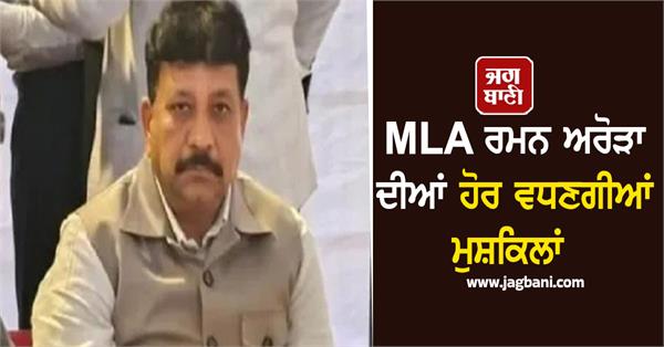 mla raman arora s problems will increase further