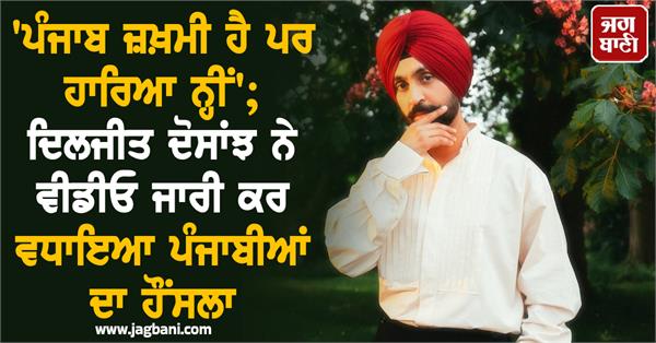 punjab flood diljit dosanjh releases video to boost punjabis morale