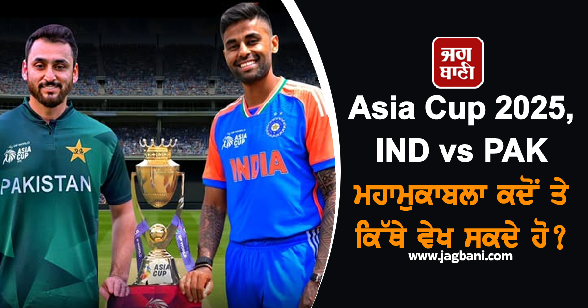 Asia Cup 2025, IND vs PAK ਮਹਾਮੁਕਾਬਲਾ ਕਦੋਂ ਤੇ ਕਿੱਥੇ ਵੇਖ ਸਕਦੇ ਹੋ? ਜਾਣੋ ਹਰ ਡਿਟੇਲ ਬਾਰੇ
