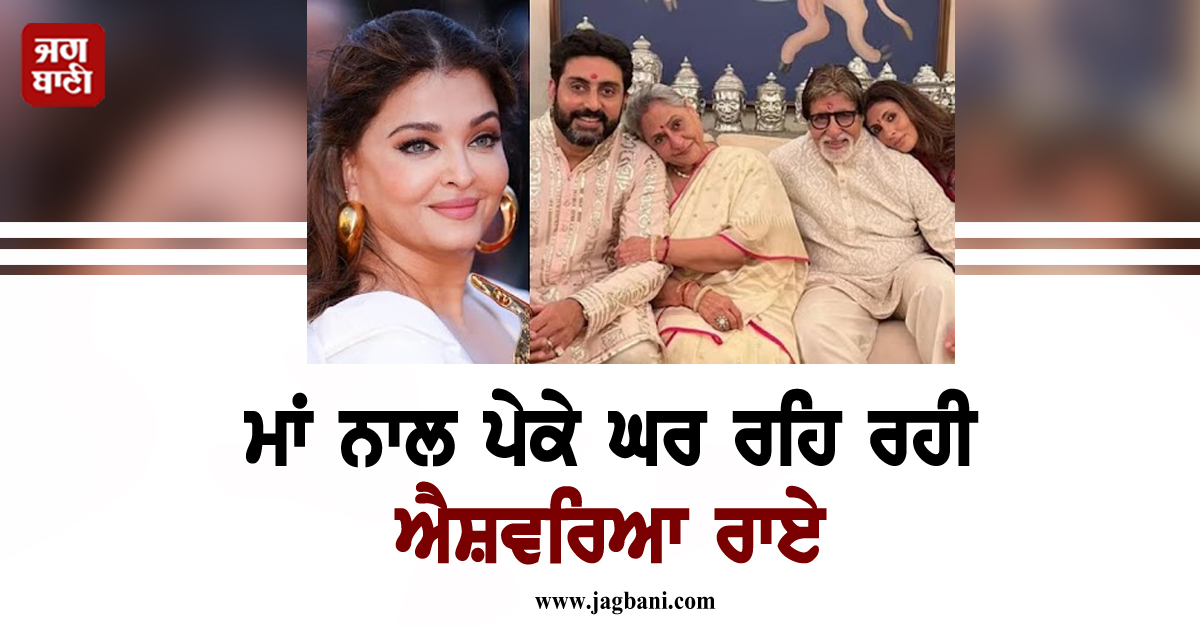 ਮਾਂ ਨਾਲ ਪੇਕੇ ਘਰ ਰਹਿ ਰਹੀ ਐਸ਼ਵਰਿਆ, ਸੱਸ ਤੋਂ ਪਰੇਸ਼ਾਨੀ ਕਾਰਨ ਲੈ ਰਹੀ ਤਲਾਕ! ਜਾਣੋ ਸੱਚਾਈ