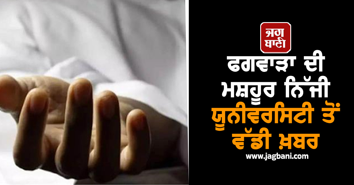 ਫਗਵਾੜਾ ਦੀ ਮਸ਼ਹੂਰ ਨਿੱਜੀ ਯੂਨੀਵਰਸਿਟੀ ਤੋਂ ਵੱਡੀ ਖ਼ਬਰ, ਇਸ ਹਾਲ 'ਚ ਬੀ-ਟੈੱਕ ਦੇ ਵਿਦਿਆਰਥੀ ਨੂੰ ਵੇਖ ਉੱਡੇ ਹੋਸ਼