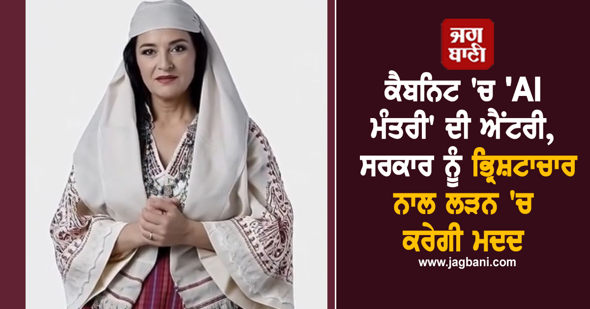 ਕੈਬਨਿਟ 'ਚ 'AI ਮੰਤਰੀ' ਦੀ ਐਂਟਰੀ, ਸਰਕਾਰ ਨੂੰ ਭ੍ਰਿਸ਼ਟਾਚਾਰ ਨਾਲ ਲੜਨ 'ਚ ਕਰੇਗੀ ਮਦਦ