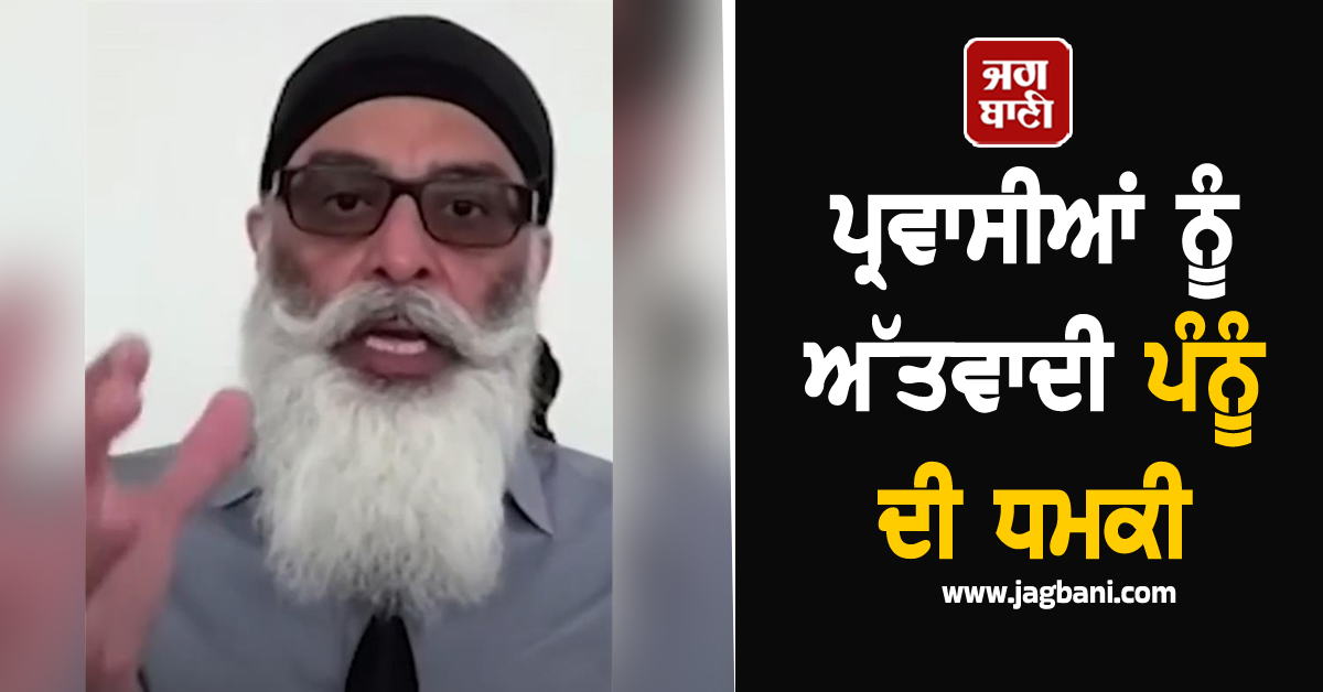 ਪ੍ਰਵਾਸੀਆਂ ਨੂੰ ਅੱਤਵਾਦੀ ਪੰਨੂੰ ਦੀ ਧਮਕੀ, ਕਿਹਾ-19 ਅਕਤੂਬਰ ਤੱਕ ਛੱਡੋ ਪੰਜਾਬ