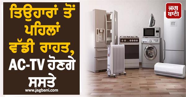 festivals  ac tv will be cheaper  customers will get reduction in gst