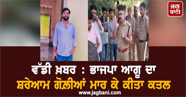 big news bjp leader shot dead in public