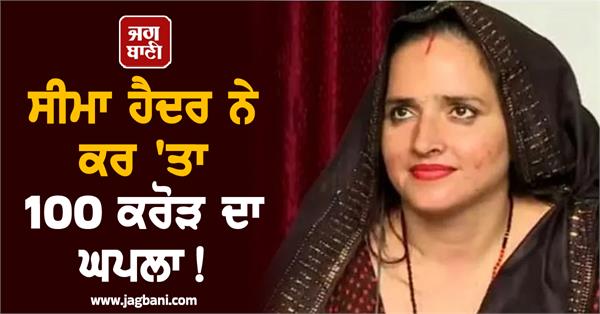 seema haider committed a scam of rs 100 crore