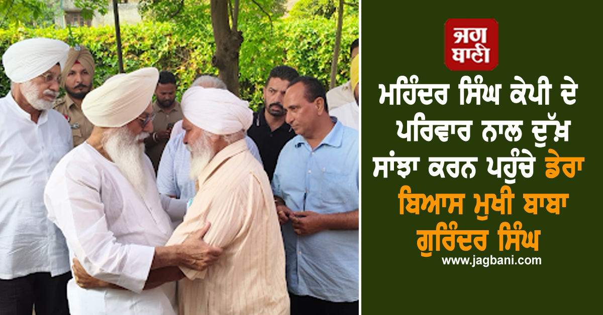 ਮਹਿੰਦਰ ਸਿੰਘ ਕੇਪੀ ਦੇ ਪਰਿਵਾਰ ਨਾਲ ਦੁੱਖ਼ ਸਾਂਝਾ ਕਰਨ ਪਹੁੰਚੇ ਡੇਰਾ ਬਿਆਸ ਮੁਖੀ ਬਾਬਾ ਗੁਰਿੰਦਰ ਸਿੰਘ