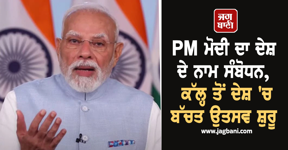 PM ਮੋਦੀ ਦਾ ਦੇਸ਼ ਦੇ ਨਾਮ ਸੰਬੋਧਨ, ਕੱਲ੍ਹ ਤੋਂ ਦੇਸ਼ 'ਚ ਬੱਚਤ ਉਤਸਵ ਸ਼ੁਰੂ