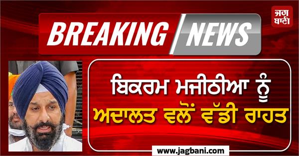 big relief from the court to bikram majithia