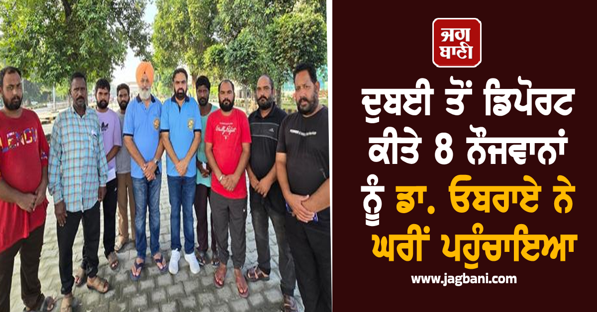 ਦੁਬਈ ਤੋਂ ਡਿਪੋਰਟ ਕੀਤੇ 8 ਨੌਜਵਾਨਾਂ ਨੂੰ ਡਾ. ਓਬਰਾਏ ਨੇ ਘਰੀਂ ਪਹੁੰਚਾਇਆ
