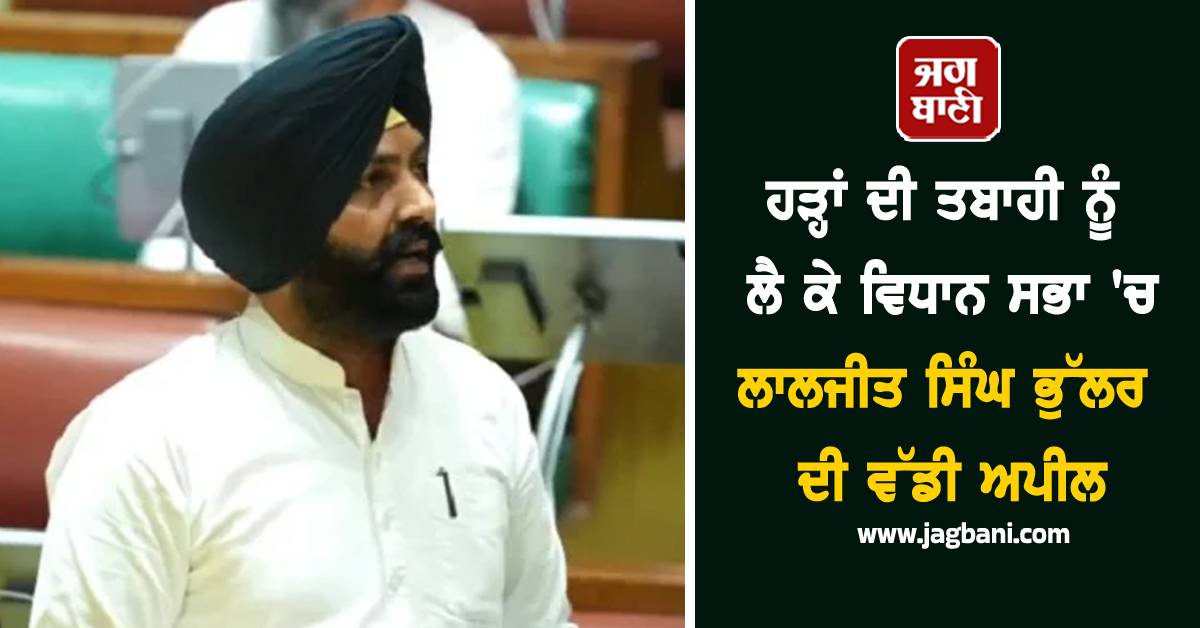 ਹੜ੍ਹਾਂ ਦੀ ਤਬਾਹੀ ਨੂੰ ਲੈ ਕੇ ਵਿਧਾਨ ਸਭਾ 'ਚ ਲਾਲਜੀਤ ਸਿੰਘ ਭੁੱਲਰ ਦੀ ਵੱਡੀ ਅਪੀਲ, ਜਾਣੋ ਕੀ ਕਿਹਾ