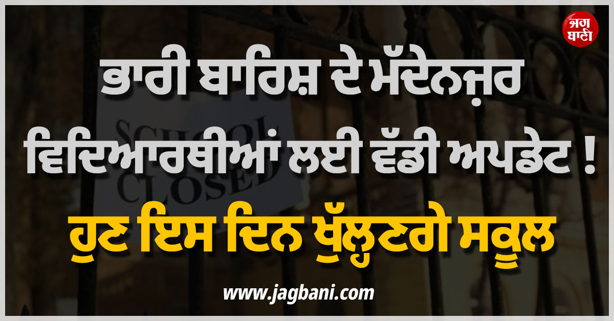 ਭਾਰੀ ਬਾਰਿਸ਼ ਦੇ ਮੱਦੇਨਜ਼ਰ ਵਿਦਿਆਰਥੀਆਂ ਲਈ ਵੱਡੀ ਅਪਡੇਟ ! ਹੁਣ ਇਸ ਦਿਨ ਖੁੱਲ੍ਹਣਗੇ ਸਕੂਲ