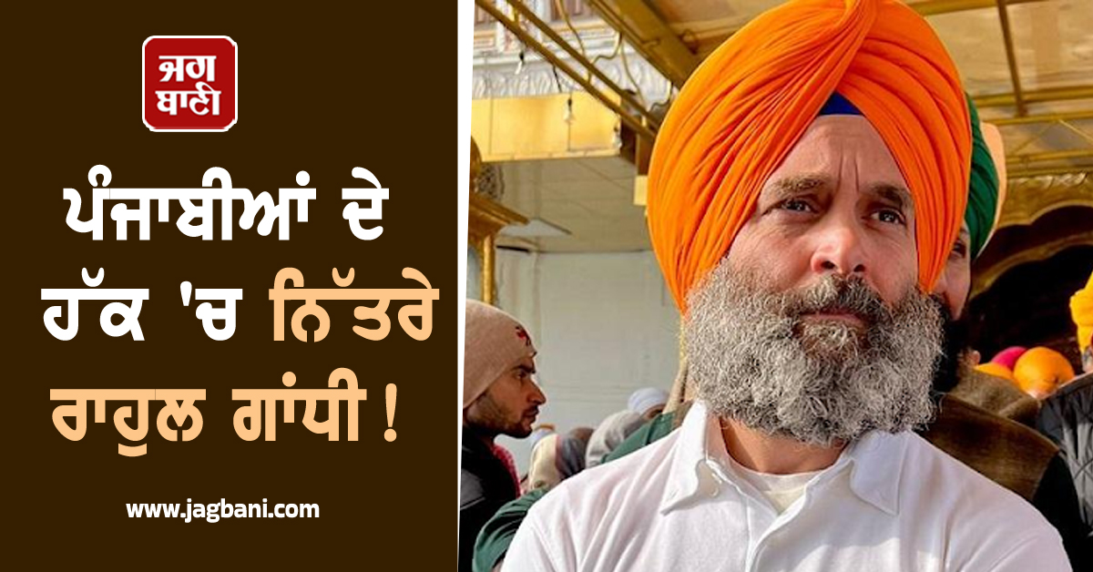 ਪੰਜਾਬੀਆਂ ਦੇ ਹੱਕ ''ਚ ਨਿੱਤਰੇ ਰਾਹੁਲ ਗਾਂਧੀ! PM ਮੋਦੀ ਨੂੰ ਆਖ਼ ਦਿੱਤੀ ਵੱਡੀ ਗੱਲ
