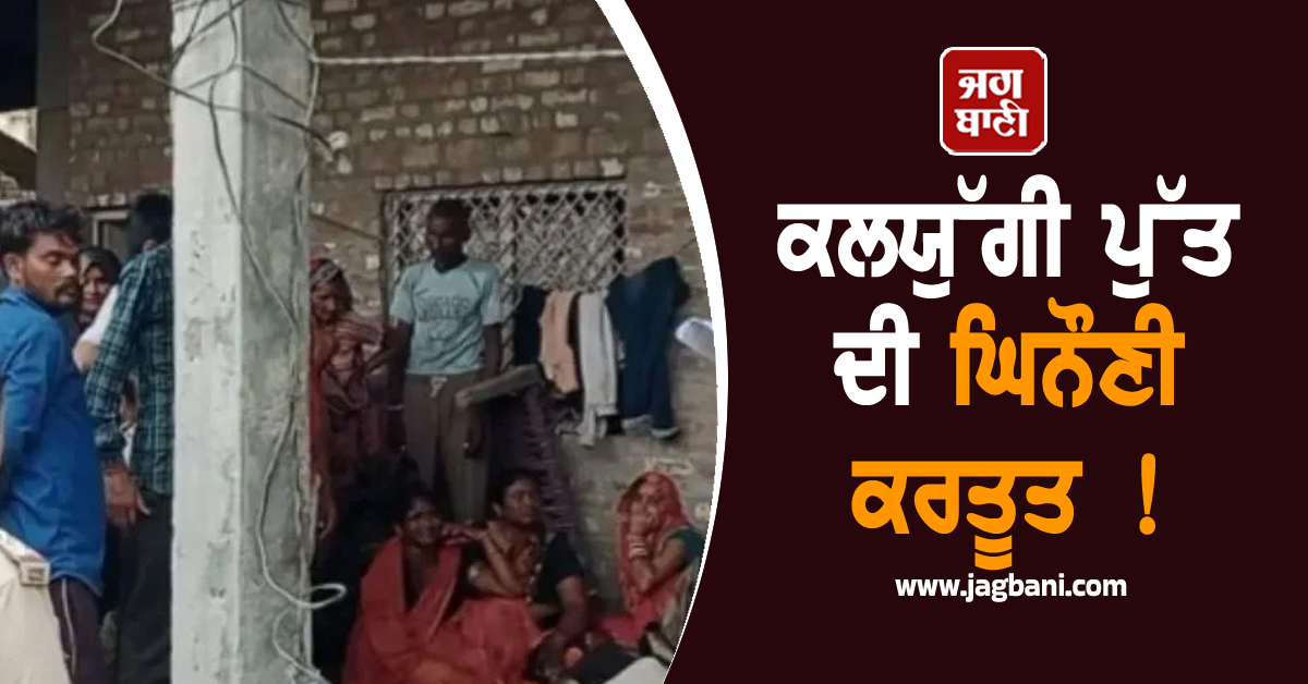 ਕਲਯੁੱਗੀ ਪੁੱਤ ਦੀ ਘਿਨੌਣੀ ਕਰਤੂਤ ! ਮਾਂ ਨੇ ਸ਼ਰਾਬ ਲਈ ਨਹੀਂ ਦਿੱਤੇ 40 ਰੁਪਏ ਤਾਂ...