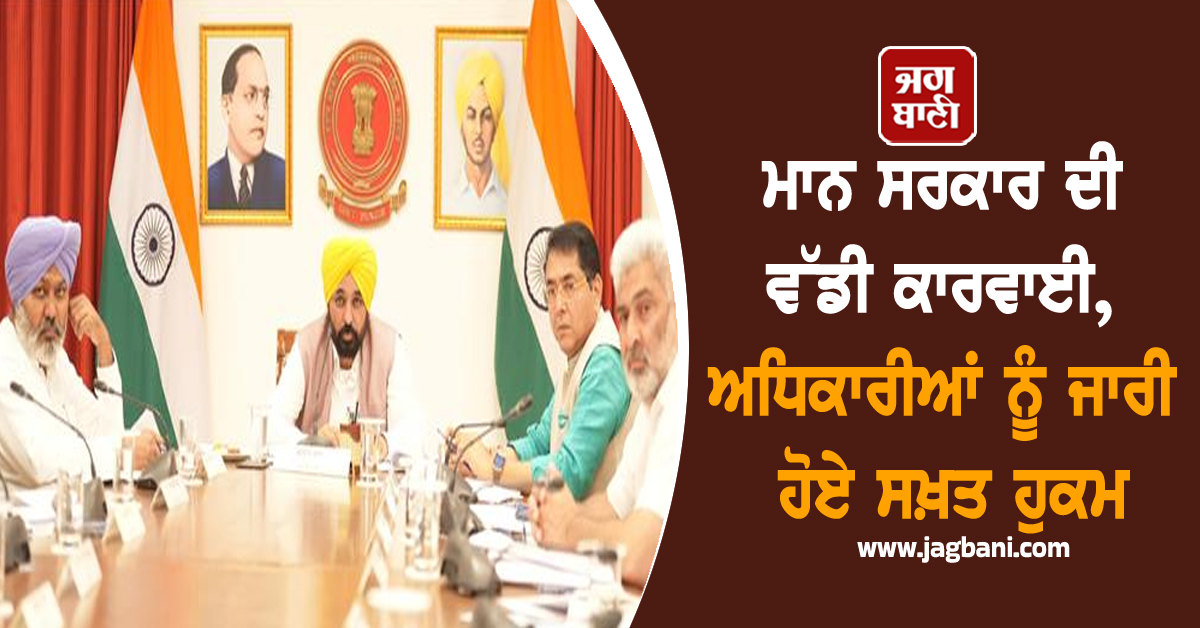 ਮਾਨ ਸਰਕਾਰ ਦੀ ਵੱਡੀ ਕਾਰਵਾਈ, ਅਧਿਕਾਰੀਆਂ ਨੂੰ ਜਾਰੀ ਹੋਏ ਸਖ਼ਤ ਹੁਕਮ