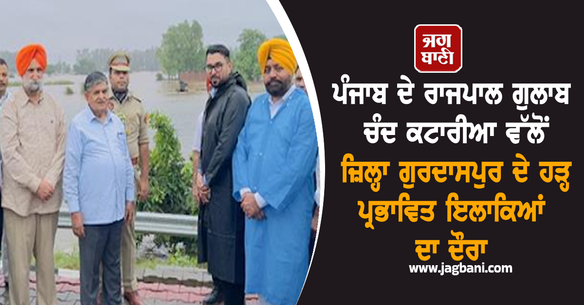 ਪੰਜਾਬ ਦੇ ਰਾਜਪਾਲ ਗੁਲਾਬ ਚੰਦ ਕਟਾਰੀਆ ਵੱਲੋਂ ਜ਼ਿਲ੍ਹਾ ਗੁਰਦਾਸਪੁਰ ਦੇ ਹੜ੍ਹ ਪ੍ਰਭਾਵਿਤ ਇਲਾਕਿਆਂ ਦਾ ਦੌਰਾ