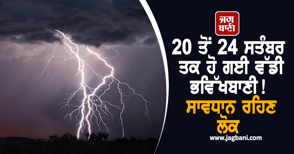 20 ਤੋਂ 24 ਸਤੰਬਰ ਤਕ ਹੋ ਗਈ ਵੱਡੀ ਭਵਿੱਖਬਾਣੀ! ਸਾਵਧਾਨ ਰਹਿਣ ਲੋਕ