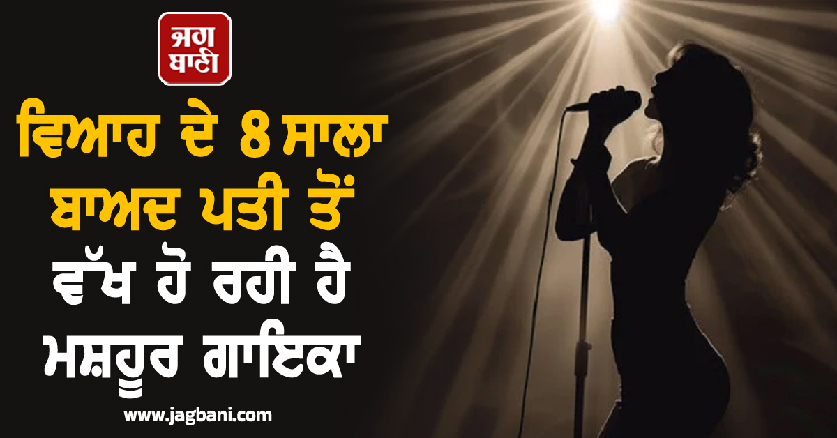 ਵਿਆਹ ਦੇ 8 ਸਾਲਾ ਬਾਅਦ ਪਤੀ ਤੋਂ ਵੱਖ ਹੋ ਰਹੀ ਹੈ ਮਸ਼ਹੂਰ ਗਾਇਕਾ