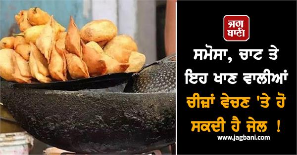 selling samosa chaat and these food items can lead to jail