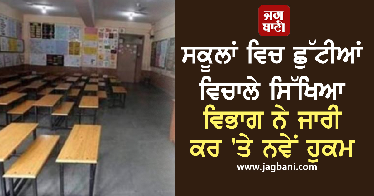 ਸਕੂਲਾਂ ਵਿਚ ਛੁੱਟੀਆਂ ਵਿਚਾਲੇ ਸਿੱਖਿਆ ਵਿਭਾਗ ਨੇ ਜਾਰੀ ਕਰ ''ਤੇ ਨਵੇਂ ਹੁਕਮ