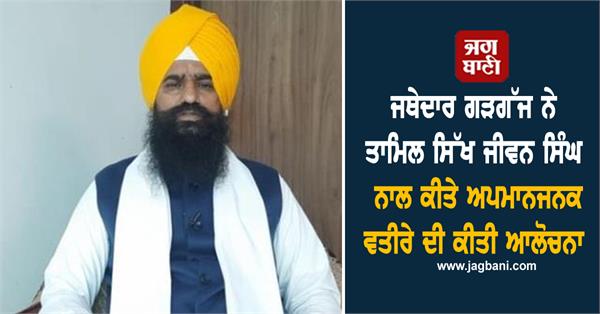 jathedar gargajj criticizes the treatment meted out to tamil sikh jeevan singh