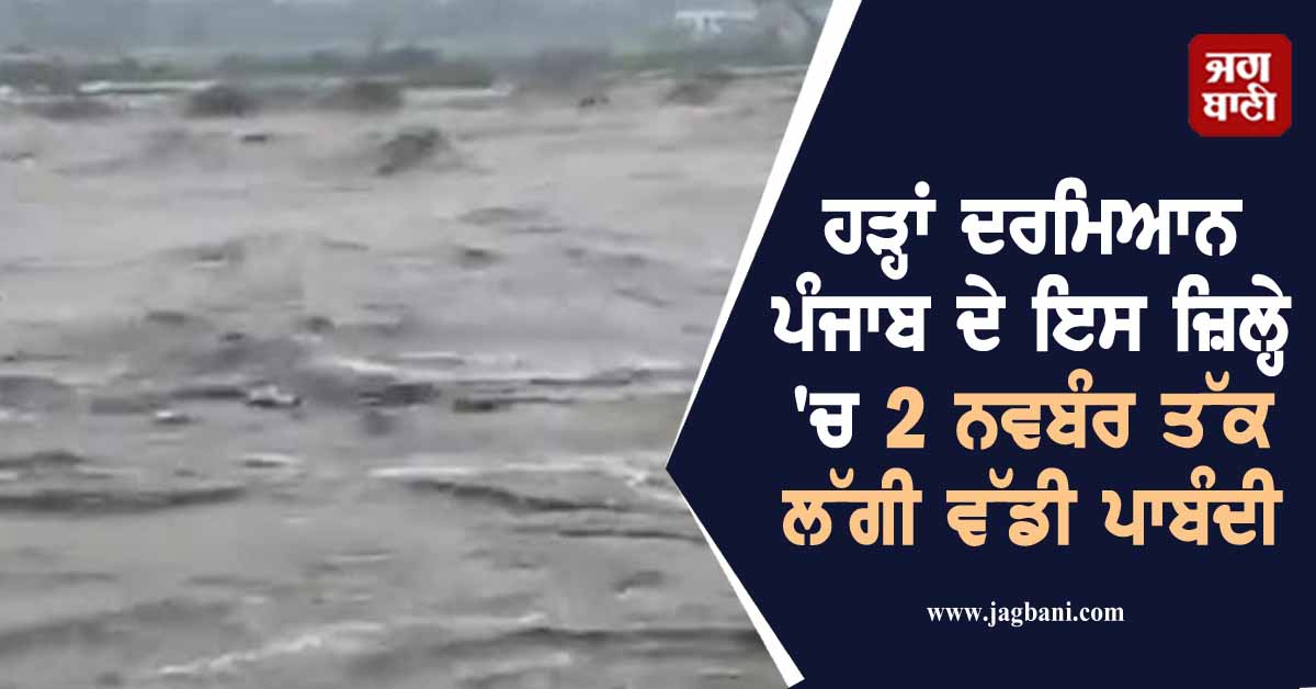 ਹੜ੍ਹਾਂ ਦਰਮਿਆਨ ਪੰਜਾਬ ਦੇ ਇਸ ਜ਼ਿਲ੍ਹੇ 'ਚ 2 ਨਵਬੰਰ ਤੱਕ ਲੱਗੀ ਵੱਡੀ ਪਾਬੰਦੀ, ਜਾਰੀ ਹੋਏ ਸਖ਼ਤ ਹੁਕਮ