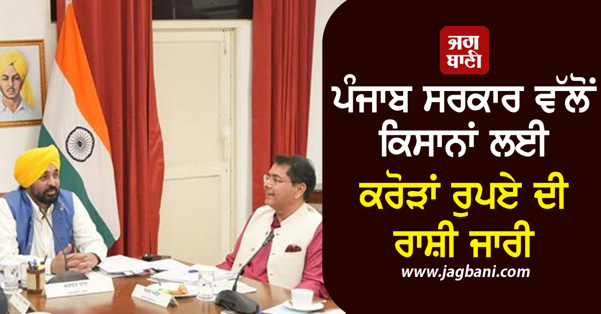 ਪੰਜਾਬ ਸਰਕਾਰ ਵੱਲੋਂ ਕਿਸਾਨਾਂ ਲਈ ਕਰੋੜਾਂ ਰੁਪਏ ਦੀ ਰਾਸ਼ੀ ਜਾਰੀ