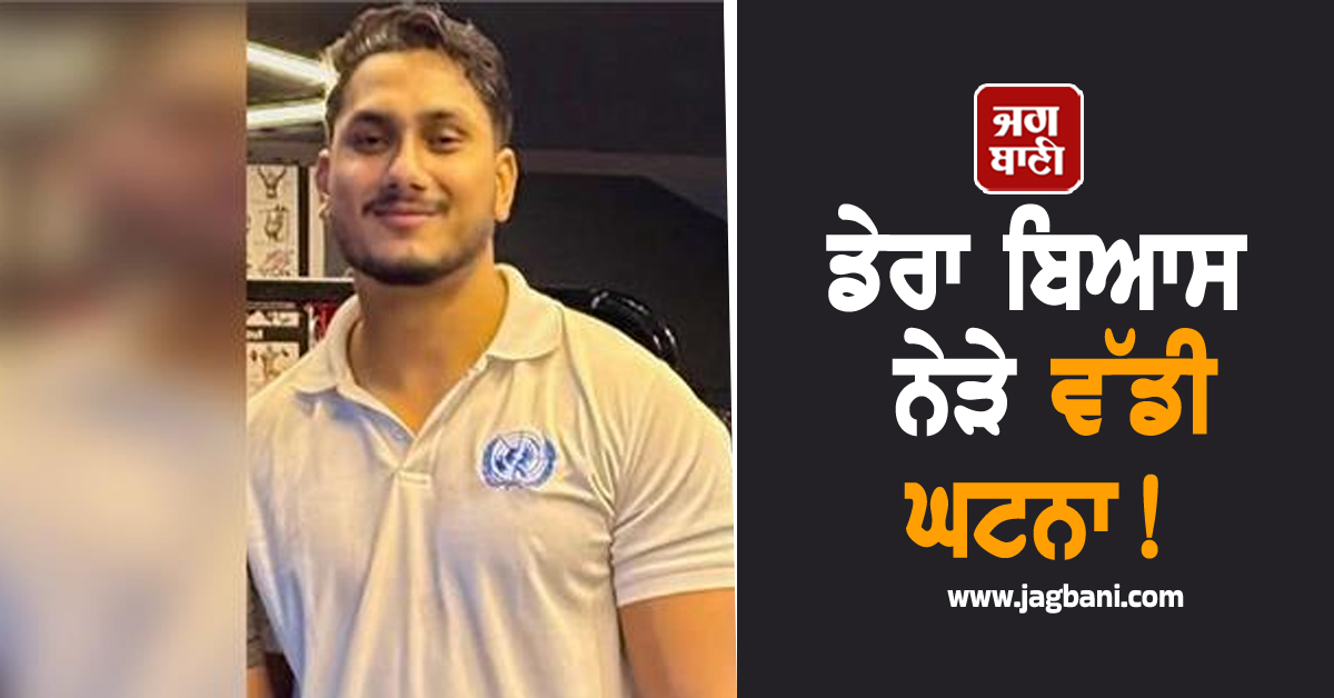 ਡੇਰਾ ਬਿਆਸ ਨੇੜੇ ਵੱਡੀ ਘਟਨਾ! ਸੇਵਾ ਕਰਦੇ ਸਮੇਂ ਨੌਜਵਾਨ ਨਾਲ ਵਾਪਰੀ ਅਣਹੋਣੀ, ਪੈ ਗਈਆਂ ਭਾਜੜਾਂ